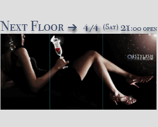 Next Floor => 4/4(Sat) 21:00 OPEN!